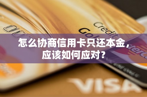 怎么协商信用卡只还本金，应该如何应对？