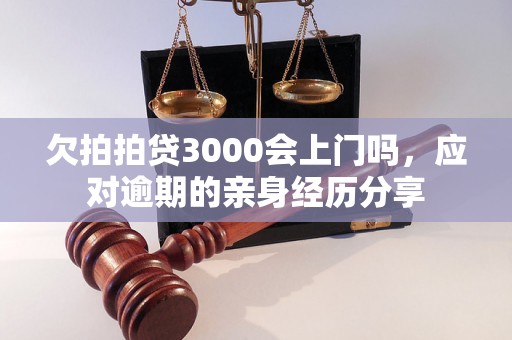 欠拍拍贷3000会上门吗，应对逾期的亲身经历分享