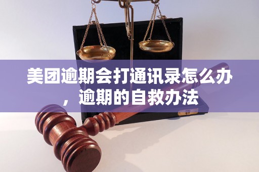 美团逾期会打通讯录怎么办，逾期的自救办法