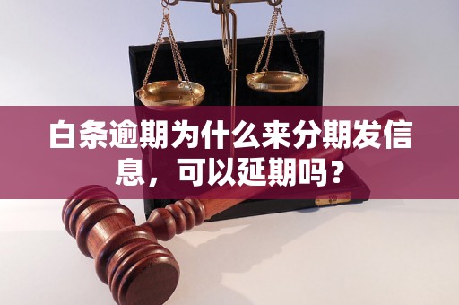 白条逾期为什么来分期发信息，可以延期吗？