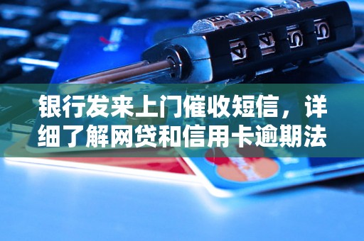 银行发来上门催收短信，详细了解网贷和信用卡逾期法律后果