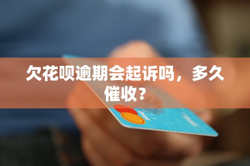 欠花呗逾期会起诉吗，多久催收？