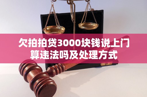 欠拍拍贷3000块钱说上门算违法吗及处理方式