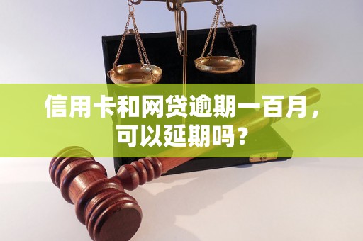 信用卡和网贷逾期一百月，可以延期吗？