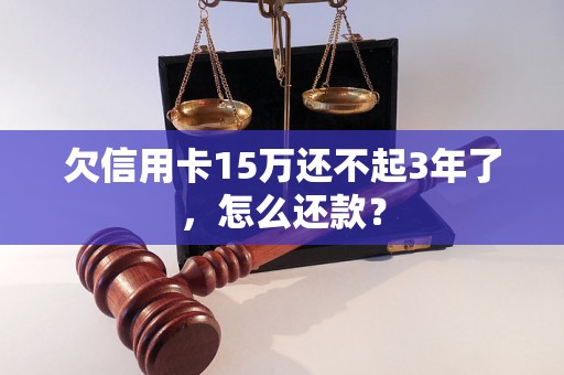 欠信用卡15万还不起3年了，怎么还款？