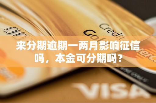 来分期逾期一两月影响征信吗，本金可分期吗？