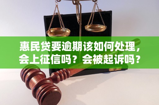 惠民贷要逾期该如何处理，会上征信吗？会被起诉吗？