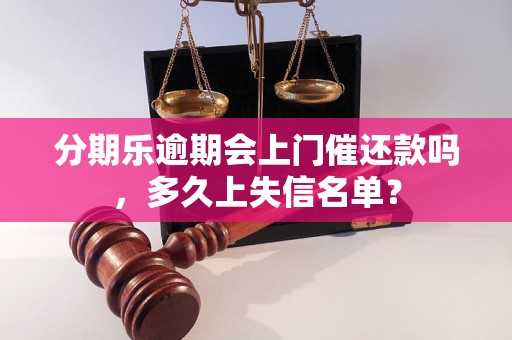 分期乐逾期会上门催还款吗，多久上失信名单？