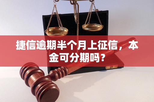 捷信逾期半个月上征信，本金可分期吗？