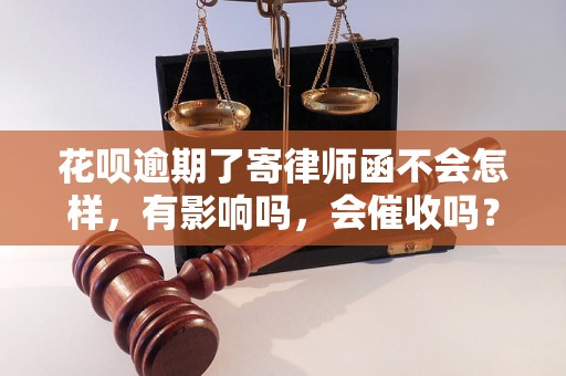 花呗逾期了寄律师函不会怎样，有影响吗，会催收吗？