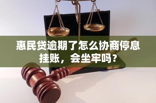 惠民贷逾期了怎么协商停息挂账，会坐牢吗？