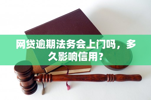 网贷逾期法务会上门吗，多久影响信用？