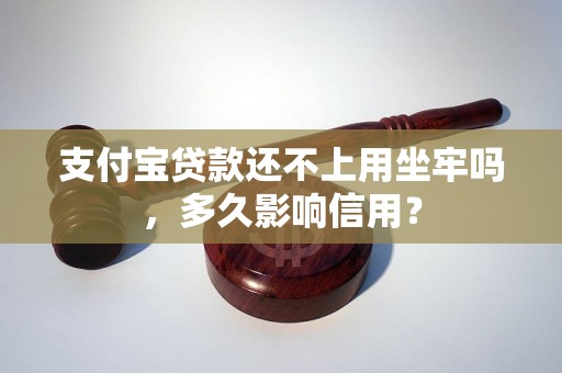 支付宝贷款还不上用坐牢吗，多久影响信用？