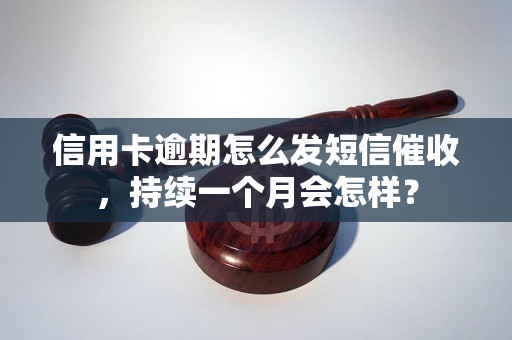 信用卡逾期怎么发短信催收，持续一个月会怎样？