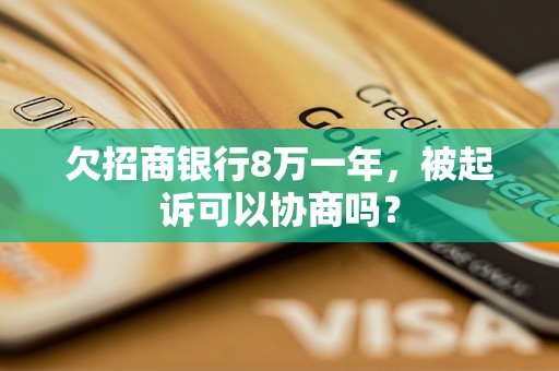 欠招商银行8万一年，被起诉可以协商吗？