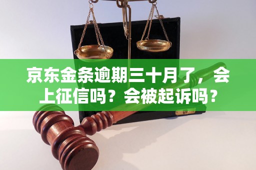 京东金条逾期三十月了，会上征信吗？会被起诉吗？