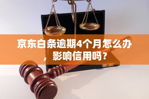 京东白条逾期4个月怎么办，影响信用吗？