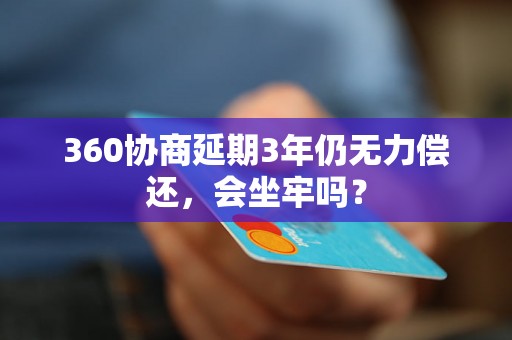 360协商延期3年仍无力偿还，会坐牢吗？