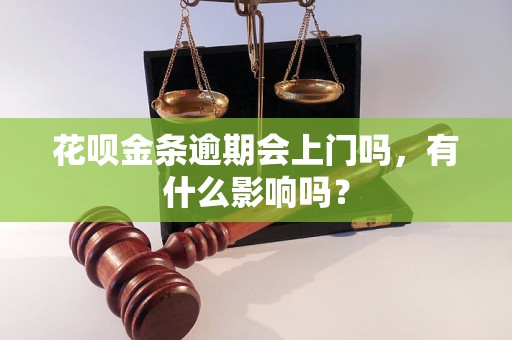 花呗金条逾期会上门吗，有什么影响吗？