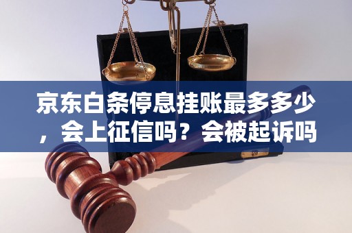 京东白条停息挂账最多多少，会上征信吗？会被起诉吗？