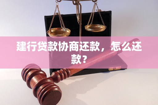 建行贷款协商还款，怎么还款？