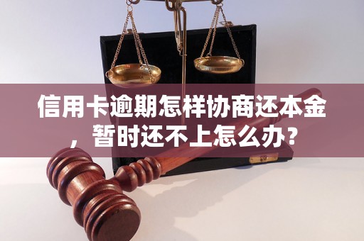 信用卡逾期怎样协商还本金，暂时还不上怎么办？