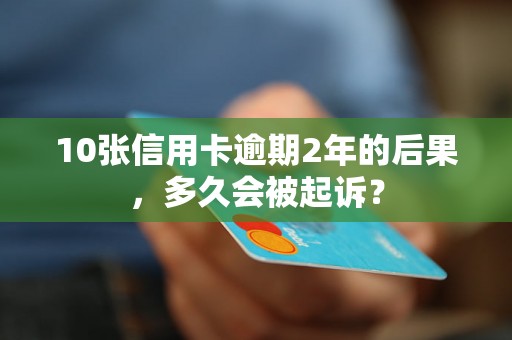 10张信用卡逾期2年的后果，多久会被起诉？