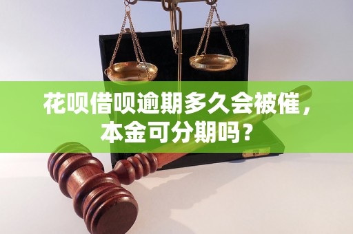 花呗借呗逾期多久会被催，本金可分期吗？