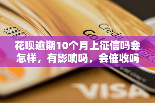 花呗逾期10个月上征信吗会怎样，有影响吗，会催收吗？