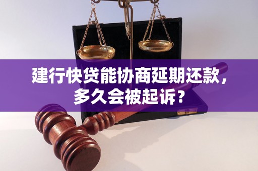 建行快贷能协商延期还款，多久会被起诉？