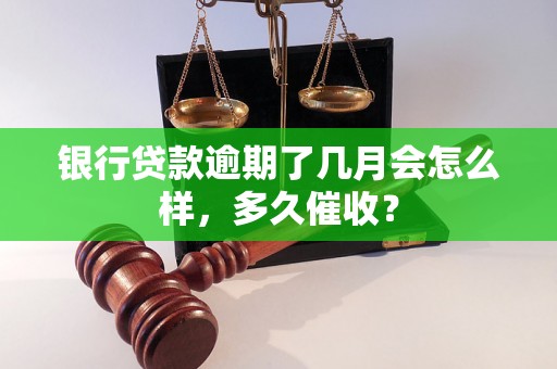 银行贷款逾期了几月会怎么样，多久催收？