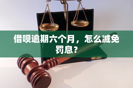 借呗逾期六个月，怎么减免罚息？