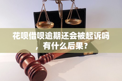 花呗借呗逾期还会被起诉吗，有什么后果？