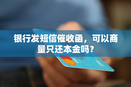 银行发短信催收函，可以商量只还本金吗？