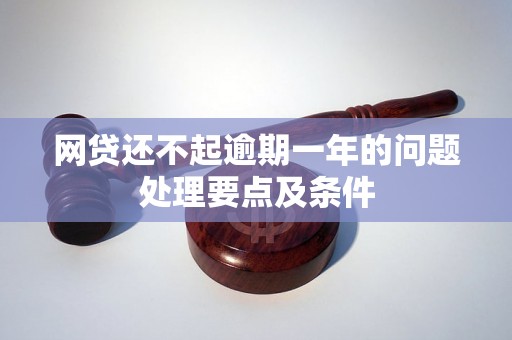 网贷还不起逾期一年的问题处理要点及条件