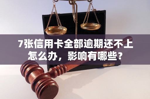 7张信用卡全部逾期还不上怎么办，影响有哪些？