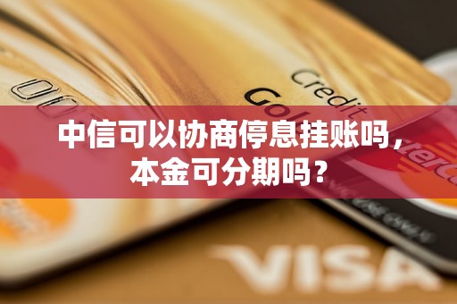 中信可以协商停息挂账吗，本金可分期吗？