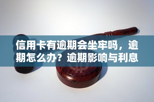 信用卡有逾期会坐牢吗，逾期怎么办？逾期影响与利息了解！