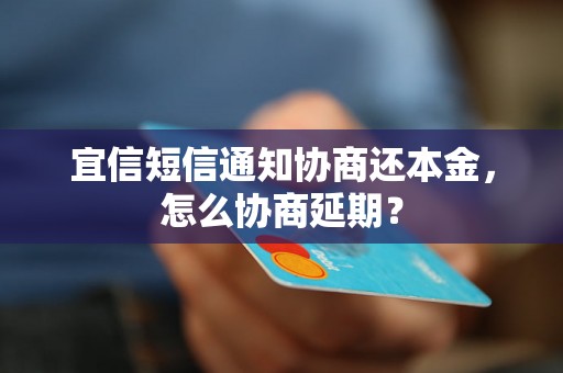 宜信短信通知协商还本金，怎么协商延期？