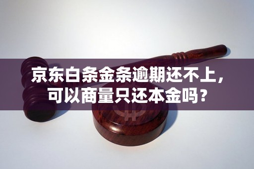 京东白条金条逾期还不上，可以商量只还本金吗？