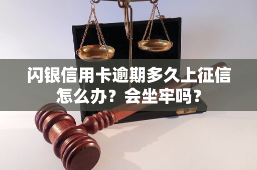 闪银信用卡逾期多久上征信怎么办？会坐牢吗？