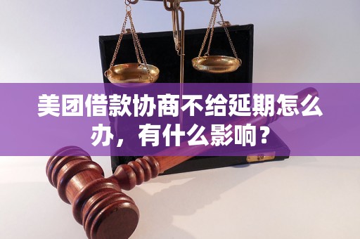 美团借款协商不给延期怎么办，有什么影响？