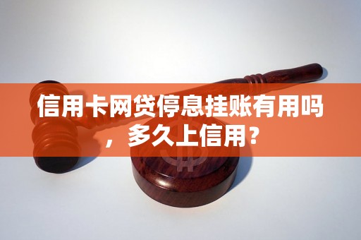 信用卡网贷停息挂账有用吗，多久上信用？