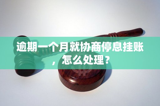 逾期一个月就协商停息挂账，怎么处理？