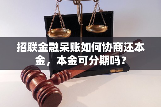 招联金融呆账如何协商还本金，本金可分期吗？