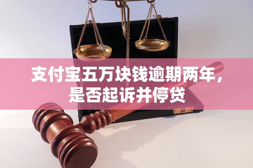 支付宝五万块钱逾期两年，是否起诉并停贷