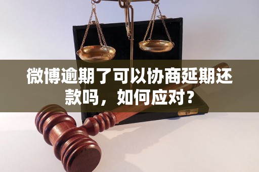 微博逾期了可以协商延期还款吗，如何应对？