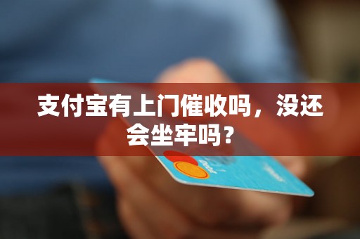 支付宝有上门催收吗，没还会坐牢吗？