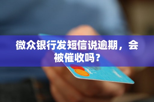 微众银行发短信说逾期，会被催收吗？