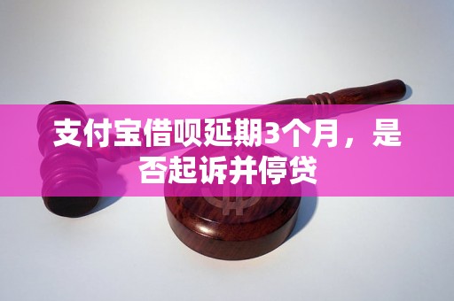 支付宝借呗延期3个月，是否起诉并停贷